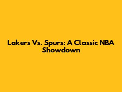 Lakers Vs. Spurs: A Classic NBA Showdown