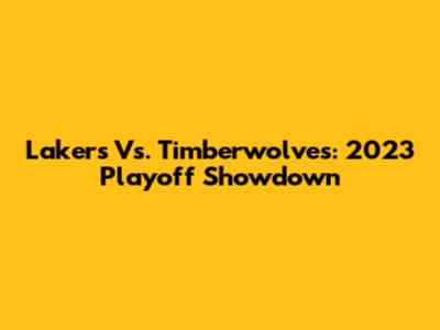 Lakers Vs. Timberwolves: 2023 Playoff Showdown