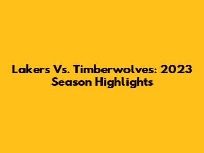 Lakers Vs. Timberwolves: 2023 Season Highlights