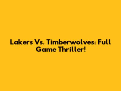 Lakers Vs. Timberwolves: Full Game Thriller!
