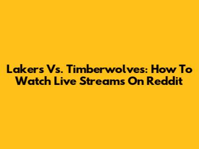 Lakers Vs. Timberwolves: How To Watch Live Streams On Reddit