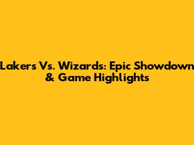 Lakers Vs. Wizards: Epic Showdown & Game Highlights
