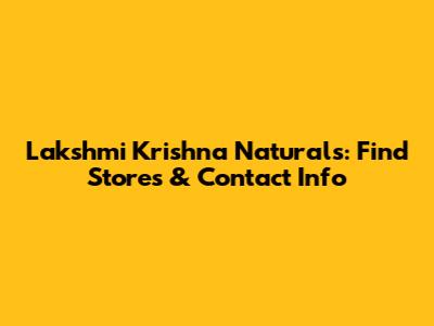 Lakshmi Krishna Naturals: Find Stores & Contact Info