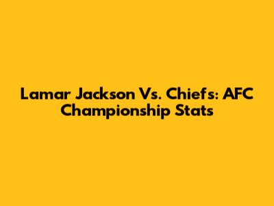 Lamar Jackson Vs. Chiefs: AFC Championship Stats