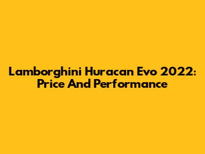 Lamborghini Huracan Evo 2022: Price And Performance