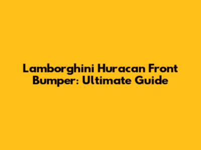 Lamborghini Huracan Front Bumper: Ultimate Guide