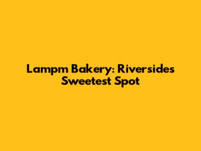 Lampm Bakery: Riverside's Sweetest Spot