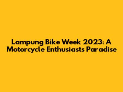 Lampung Bike Week 2023: A Motorcycle Enthusiast's Paradise