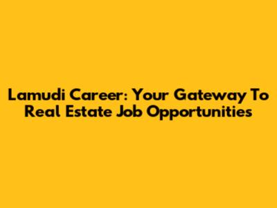 Lamudi Career: Your Gateway To Real Estate Job Opportunities