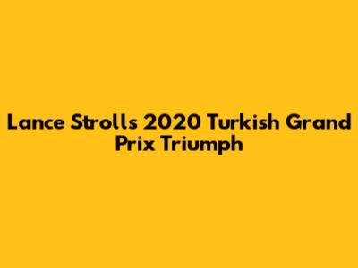 Lance Stroll's 2020 Turkish Grand Prix Triumph