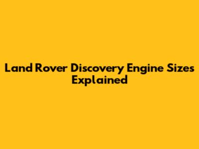 Land Rover Discovery Engine Sizes Explained
