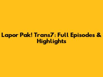 Lapor Pak! Trans7: Full Episodes & Highlights