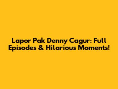 Lapor Pak Denny Cagur: Full Episodes & Hilarious Moments!
