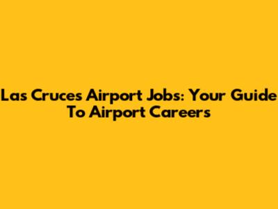 Las Cruces Airport Jobs: Your Guide To Airport Careers