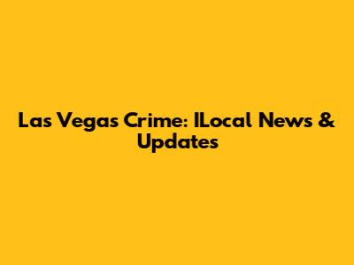 Las Vegas Crime: ILocal News & Updates