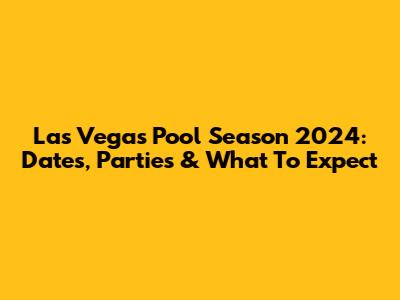 Las Vegas Pool Season 2024: Dates, Parties & What To Expect