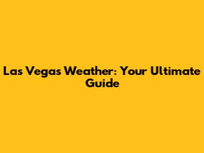 Las Vegas Weather: Your Ultimate Guide