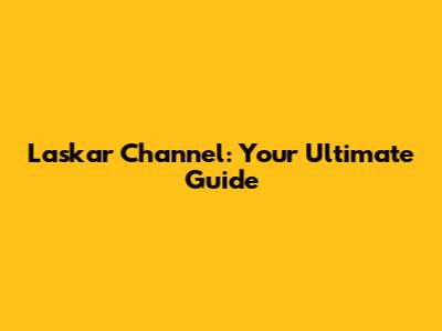 Laskar Channel: Your Ultimate Guide