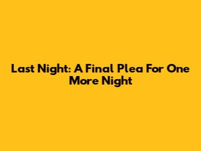 Last Night: A Final Plea For One More Night