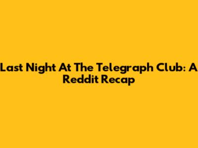 Last Night At The Telegraph Club: A Reddit Recap