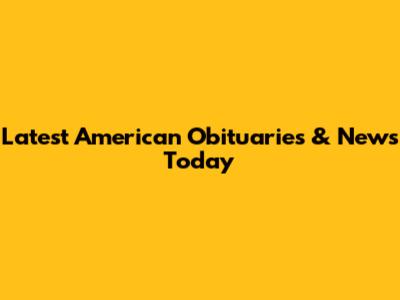 Latest American Obituaries & News Today