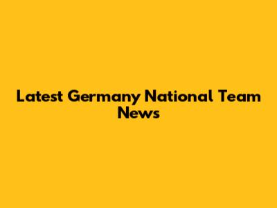 Latest Germany National Team News