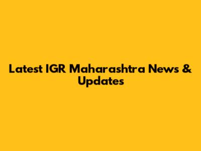 Latest IGR Maharashtra News & Updates