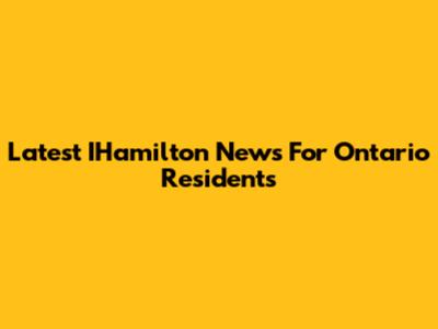 Latest IHamilton News For Ontario Residents