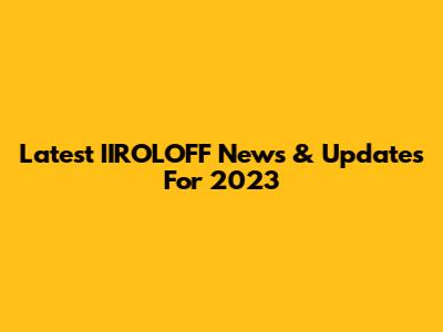 Latest IIROLOFF News & Updates For 2023