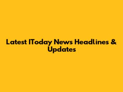 Latest IToday News Headlines & Updates