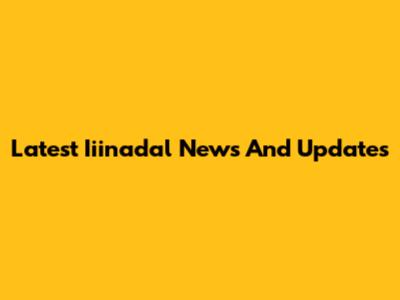 Latest Iiinadal News And Updates
