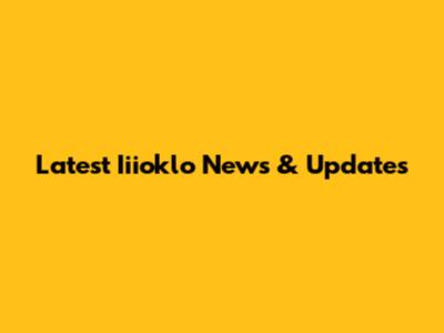 Latest Iiioklo News & Updates