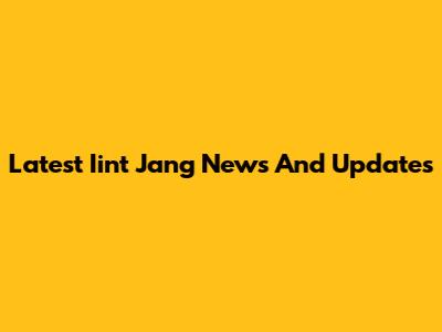 Latest Iint Jang News And Updates