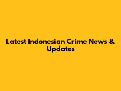 Latest Indonesian Crime News & Updates