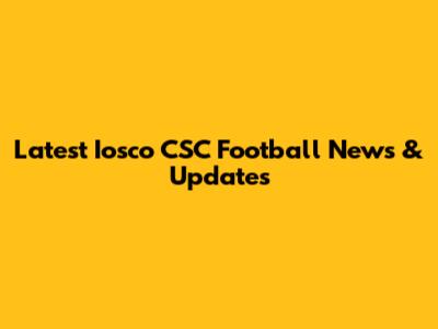 Latest Iosco CSC Football News & Updates