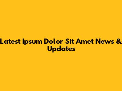 Latest Ipsum Dolor Sit Amet News & Updates