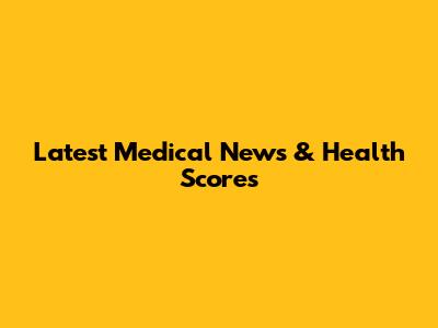 Latest Medical News & Health Scores