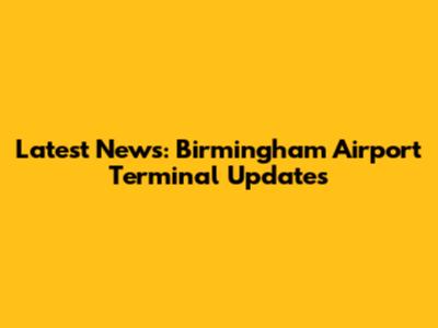 Latest News: Birmingham Airport Terminal Updates