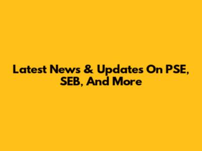 Latest News & Updates On PSE, SEB, And More