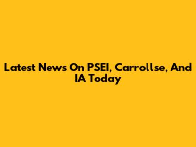 Latest News On PSEI, Carrollse, And IA Today