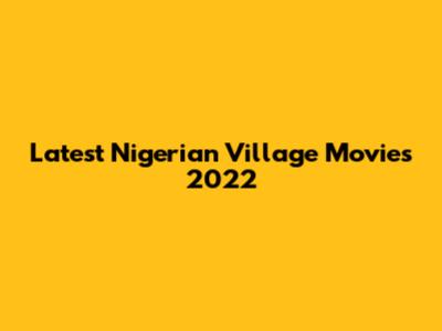Latest Nigerian Village Movies 2022