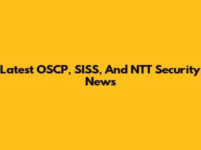 Latest OSCP, SISS, And NTT Security News
