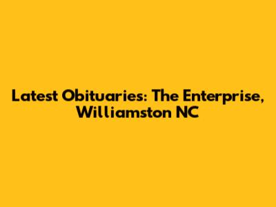 Latest Obituaries: The Enterprise, Williamston NC