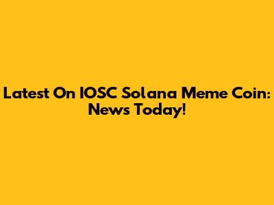 Latest On IOSC Solana Meme Coin: News Today!