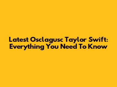 Latest Osclagusc Taylor Swift: Everything You Need To Know