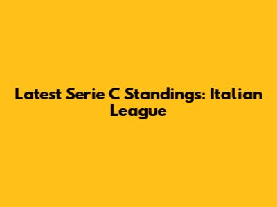 Latest Serie C Standings: Italian League