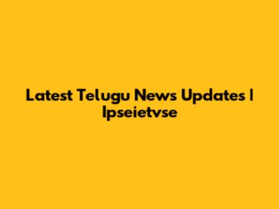 Latest Telugu News Updates | Ipseietvse