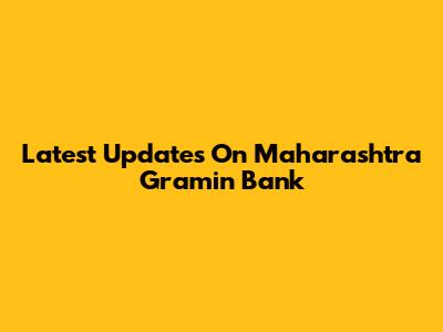 Latest Updates On Maharashtra Gramin Bank