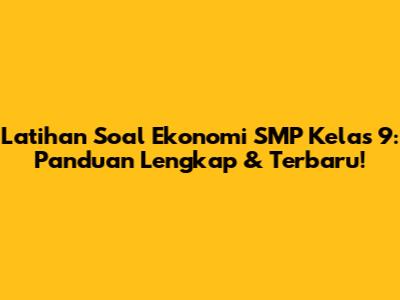 Latihan Soal Ekonomi SMP Kelas 9: Panduan Lengkap & Terbaru!