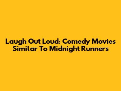 Laugh Out Loud: Comedy Movies Similar To Midnight Runners